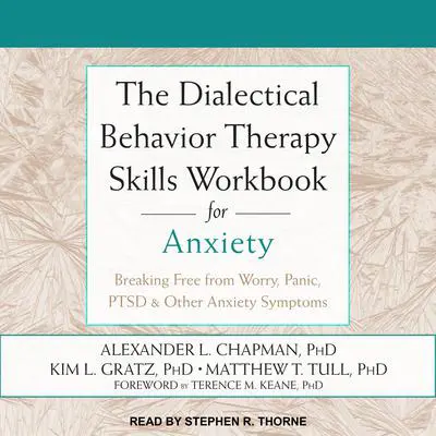 The Dialectical Behavior Therapy Skills Workbook for Anxiety: Breaking Free from Worry, Panic, PTSD & Other Anxiety Symptoms Audibook, by Kim L. Gratz