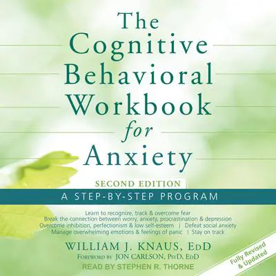 The Cognitive Behavioral Workbook for Anxiety: A Step-By-Step Program, Second Edition Audibook, by William J. Knaus