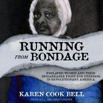 Running from Bondage: Enslaved Women and their Remarkable Fight for Freedom in Revolutionary America Audibook, by Karen Cook Bell