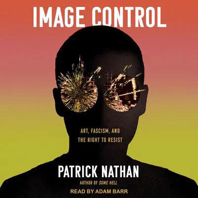 Image Control: Art, Fascism, and the Right to Resist Audibook, by Patrick Nathan