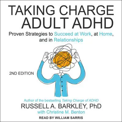 Taking Charge of Adult ADHD, Second Edition: Proven Strategies to Succeed at Work, at Home, and in Relationships Audibook, by Russell A. Barkley