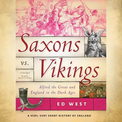 Saxons vs. Vikings: Alfred the Great and England in the Dark Ages Audibook, by Ed West