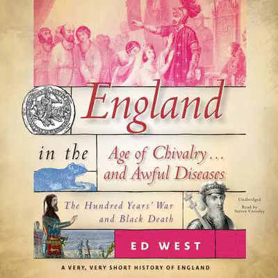 England in the Age of Chivalry … and Awful Diseases: The Hundred Years' War and Black Death Audibook, by Ed West