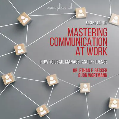 Mastering Communication at Work, Second Edition: How to Lead, Manage, and Influence Audibook, by Ethan Becker