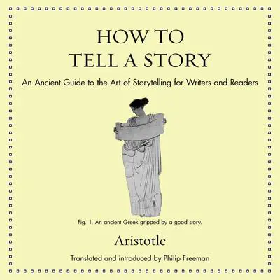 How to Tell a Story: An Ancient Guide to the Art of Storytelling for Writers and Readers Audibook, by Aristotle