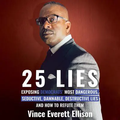 25 Lies: Exposing Democrats' Most Dangerous, Seductive, Damnable, Destructive Lies and How to Refute Them Audibook, by Vince Everett Ellison