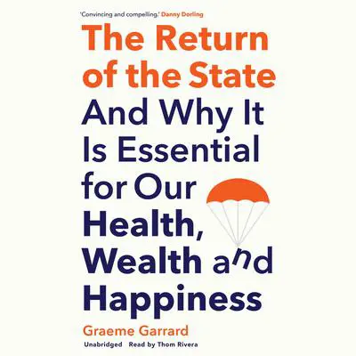 The Return of the State: And Why It Is Essential for Our Health, Wealth, and Happiness Audibook, by Graeme Garrard
