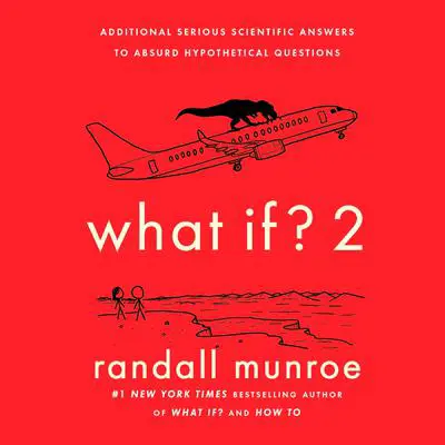 What If? 2: Additional Serious Scientific Answers to Absurd Hypothetical Questions Audibook, by Randall Munroe