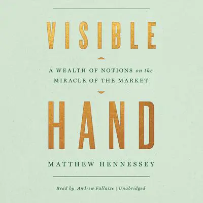 Visible Hand: A Wealth of Notions on the Miracle of the Market Audibook, by Matthew Hennessey