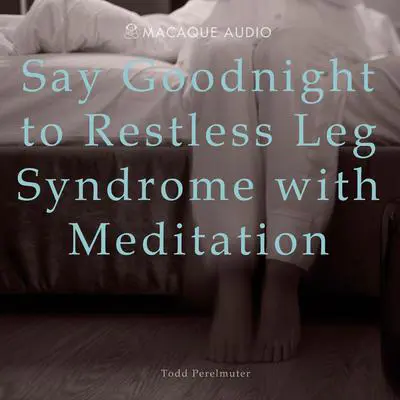 Say Goodnight to Restless Leg Syndrome with Meditation Audibook, by Todd Perelmuter