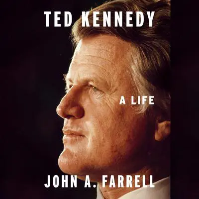 Ted Kennedy: A Life Audibook, by John A. Farrell