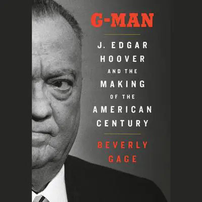 G-Man (Pulitzer Prize Winner): J. Edgar Hoover and the Making of the American Century Audibook, by Beverly Gage