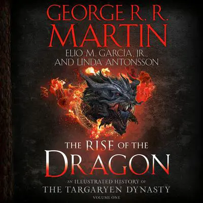 The Rise of the Dragon: An Illustrated History of the Targaryen Dynasty, Volume One Audibook, by George R. R. Martin