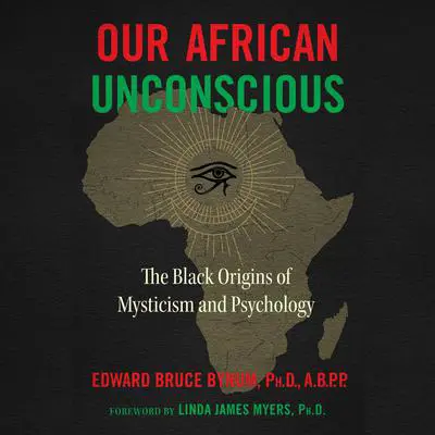 Our African Unconscious: The Black Origins of Mysticism and Psychology Audibook, by Edward Bruce Bynum