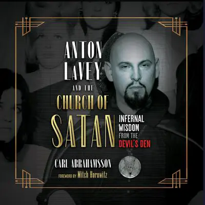 Anton LaVey and the Church of Satan: Infernal Wisdom from the Devil's Den Audibook, by Carl Abrahamsson
