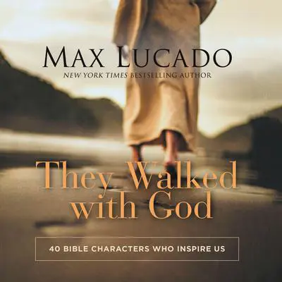 They Walked with God: 40 Bible Characters Who Inspire Us Audibook, by Max Lucado