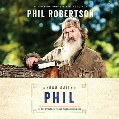 Your Daily Phil: 100 Days of Truth and Freedom to Heal America's Soul Audibook, by Phil Robertson