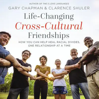 Life-Changing Cross-Cultural Friendships: How You Can Help Heal Racial Divides, One Relationship at a Time Audibook, by Gary Chapman