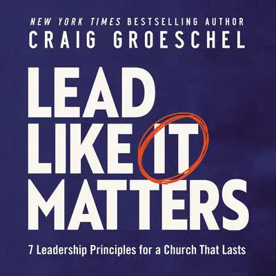 Lead Like It Matters: 7 Leadership Principles for a Church That Lasts Audibook, by Craig Groeschel