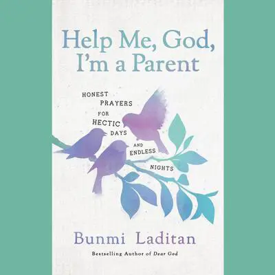 Help Me, God, I'm a Parent: Honest Prayers for Hectic Days and Endless Nights Audibook, by Bunmi Laditan