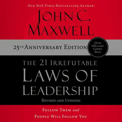 The 21 Irrefutable Laws of Leadership (25th Anniversary Edition): Follow Them and People Will Follow You Audibook, by John C. Maxwell