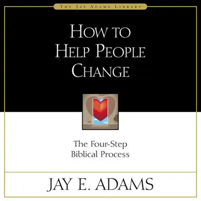 How to Help People Change: The Four-Step Biblical Process Audibook, by Jay E. Adams