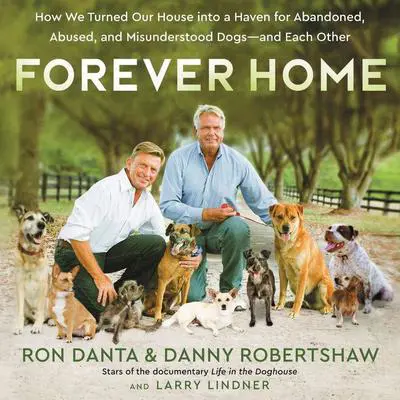Forever Home: How We Turned Our House into a Haven for Abandoned, Abused, and Misunderstood Dogs—and Each Other Audibook, by Larry Lindner