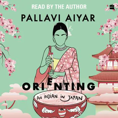Orienting: An Indian in Japan Audibook, by Pallavi Aiyar