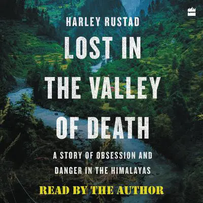 Lost in the Valley of Death: A Story of Obsession and Danger in the Himalayas Audibook, by Harley Rustad