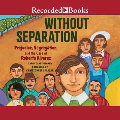 Without Separation: Prejudice, Segregations, and the Case of Roberto Alvarez Audibook, by Larry Dane Brimner