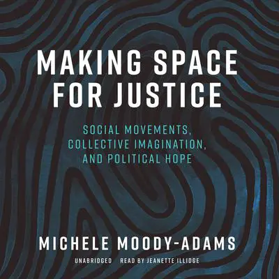 Making Space for Justice: Social Movements, Collective Imagination, and Political Hope Audibook, by Michele Moody-Adams