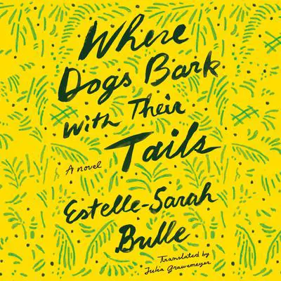 Where Dogs Bark with Their Tails: A Novel Audibook, by Estelle-Sarah Bulle