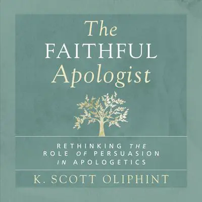 The Faithful Apologist: Rethinking the Role of Persuasion in Apologetics Audibook, by K. Scott Oliphint