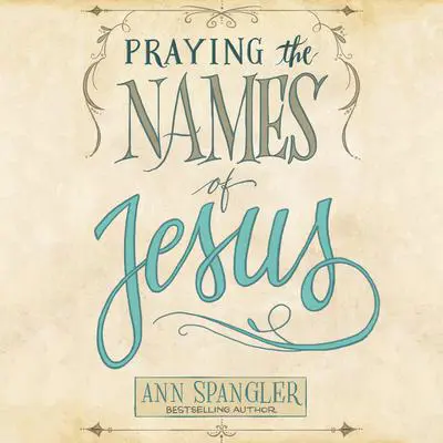 Praying the Names of Jesus Audibook, by Ann Spangler