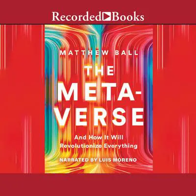 The Metaverse: And How it Will Revolutionize Everything Audibook, by Matthew Ball