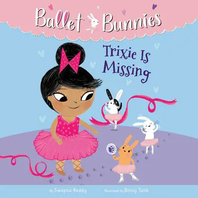 Ballet Bunnies #6: Trixie Is Missing Audibook, by Swapna Reddy