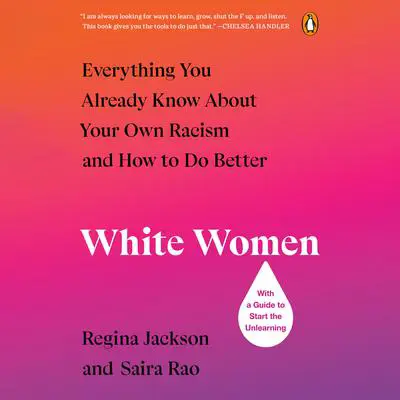 White Women: Everything You Already Know About Your Own Racism and How to Do Better Audibook, by Regina Jackson