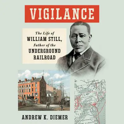 Vigilance: The Life of William Still, Father of the Underground Railroad Audibook, by Andrew K. Diemer