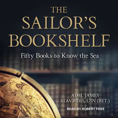 The Sailor’s Bookshelf: Fifty Books to Know the Sea Audibook, by James Stavridis