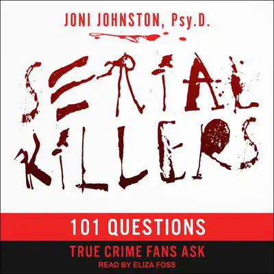 Serial Killers: 101 Questions True Crime Fans Ask Audibook, by Joni E. Johnston Psy.D.