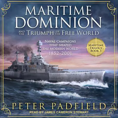 Maritime Dominion and the Triumph of the Free World: Naval campaigns that shaped the modern world 1852-2001 Audibook, by Peter Padfield