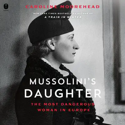 Mussolini's Daughter: The Most Dangerous Woman in Europe Audibook, by Caroline Moorehead