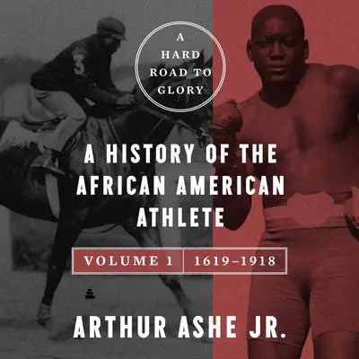 A Hard Road to Glory, Volume 1 (1619-1918): A History of the African-American Athlete Audibook, by Arthur Ashe