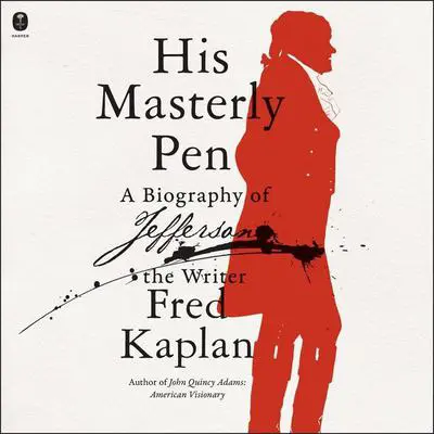 His Masterly Pen: A Biography of Jefferson the Writer Audibook, by Fred Kaplan