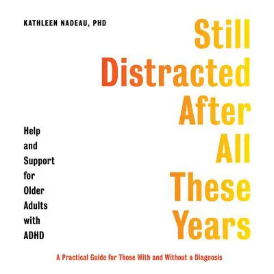 Still Distracted After All These Years: Help and Support for Older Adults with ADHD Audibook, by Kathleen Nadeau