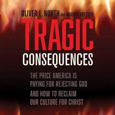 Tragic Consequences: The Price America is Paying for Rejecting God and How to Reclaim Our Culture for Christ Audibook, by Oliver L. North