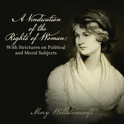 A Vindication of the Rights of Woman: With Strictures on Political and Moral Subjects Audibook, by Mary Wollstonecraft