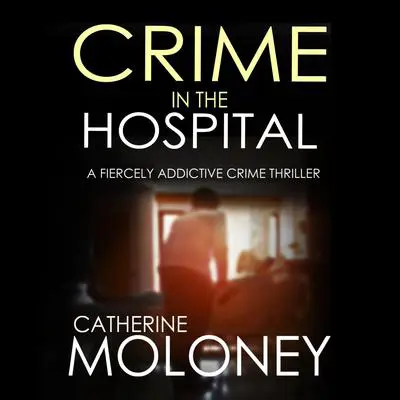 Crime in the Hospital Audibook, by Catherine Moloney