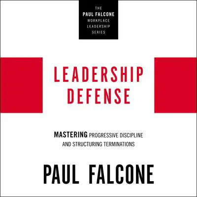 Leadership Defense: Mastering Progressive Discipline and Structuring Terminations Audibook, by Paul Falcone