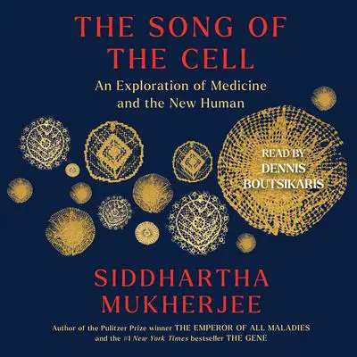 The Song of the Cell: An Exploration of Medicine and the New Human Audibook, by Siddhartha Mukherjee